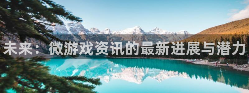 优贝娱乐平台注册：未来：微游戏资讯的最新进展与潜力