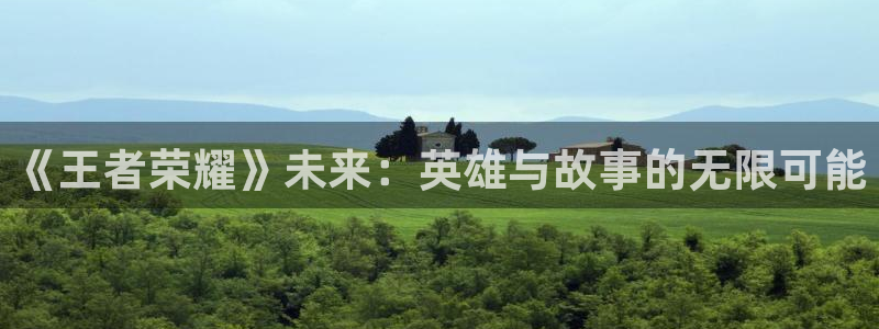 优贝娱乐登录地址：《王者荣耀》未来：英雄与故事的无限可能