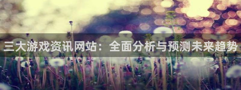 优贝娱乐的最新消息：三大游戏资讯网站：全面分析与预测未来趋势