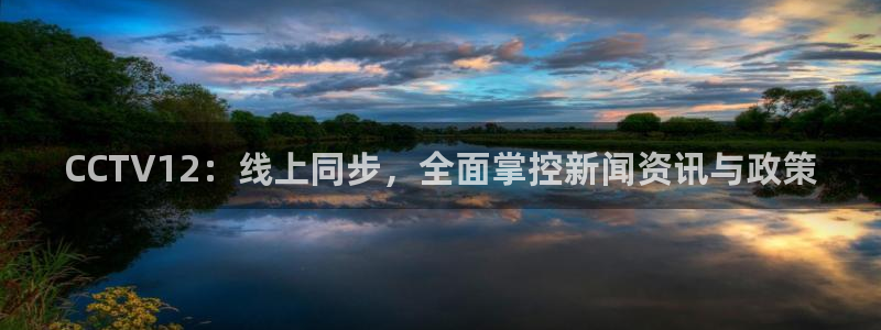 五星体育 上海：CCTV12：线上同步，全面掌控新闻资讯与政策