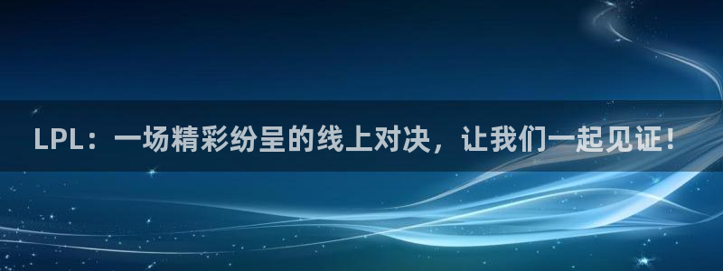 上海广播电视台五星体育频道直播：LPL：一场精彩纷呈的线上对决，让我们一起见证！